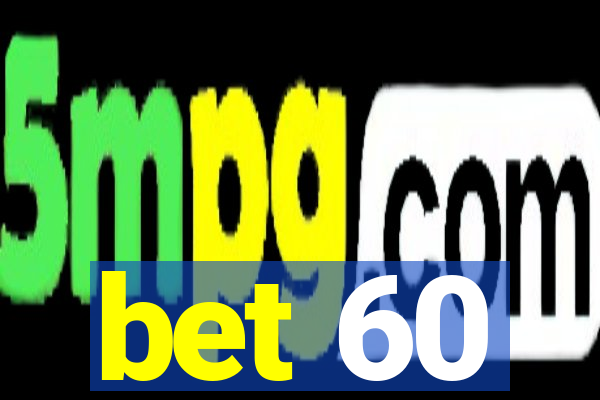 bet 60